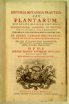 Historia botanica practica, seu plantarum, quae ad usum medicinae pertinent, nomenclatura, descriptio, et virtutes, cum ab antiquis, tum a recentibus celebrium auctorum scriptis desumptae, ac aeneis tabulis delineatae, atque ad vivum ex prototypo